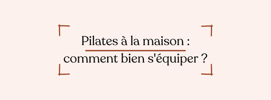 Pilates à la maison : comment bien s'équiper ?