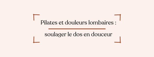 Pilates et douleurs lombaires : soulager le dos en douceur