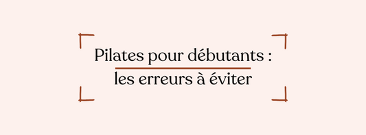 Pilates pour débutants : les erreurs à éviter