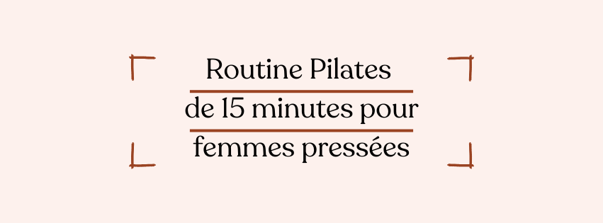 Routine Pilates de 15 minutes pour femmes pressées