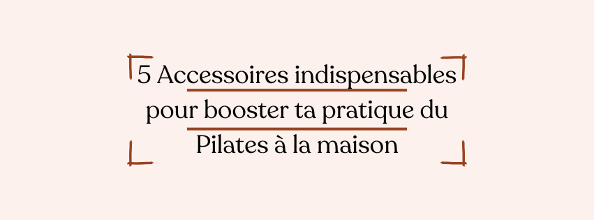 5 Accessoires indispensables pour booster ta pratique du Pilates à la maison