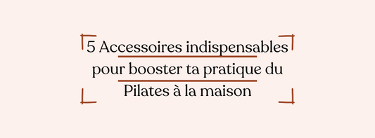 5 Accessoires indispensables pour booster ta pratique du Pilates à la maison