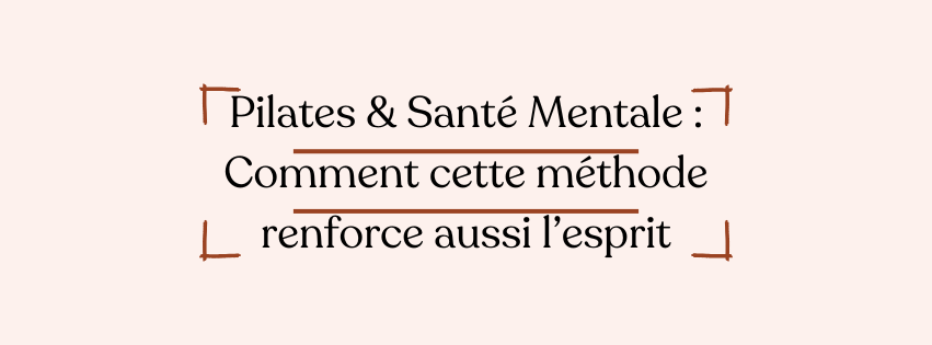 Pilates & Santé Mentale : Comment cette méthode renforce aussi l’esprit