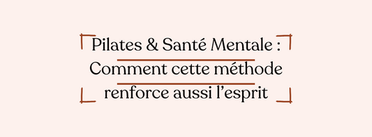 Pilates & Santé Mentale : Comment cette méthode renforce aussi l’esprit