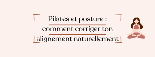Pilates et posture : comment corriger ton alignement naturellement