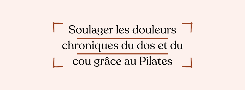 Soulager les douleurs chroniques du dos et du cou grâce au Pilates